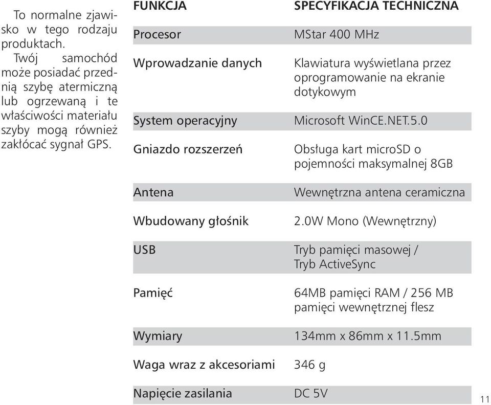 Funkcja Procesor Wprowadzanie danych System operacyjny Gniazdo rozszerzeń Antena Wbudowany głośnik USB Pamięć Wymiary Waga wraz z akcesoriami Specyfikacja techniczna MStar