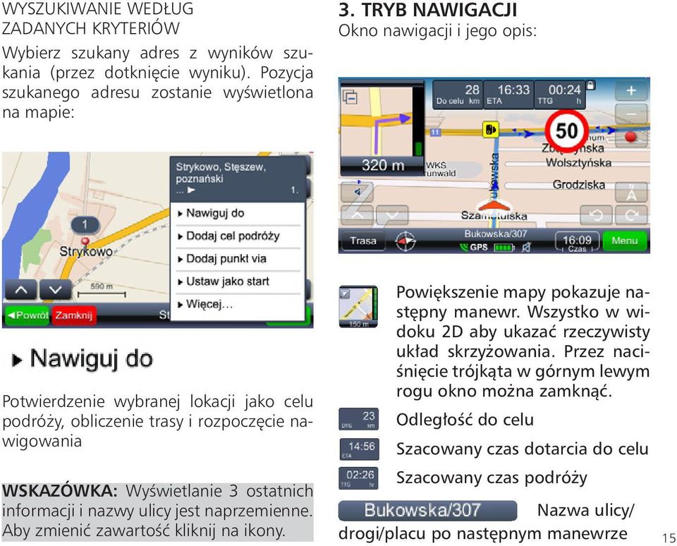 informacji i nazwy ulicy jest naprzemienne. Aby zmienić zawartość kliknij na ikony. Powiększenie mapy pokazuje następny manewr.