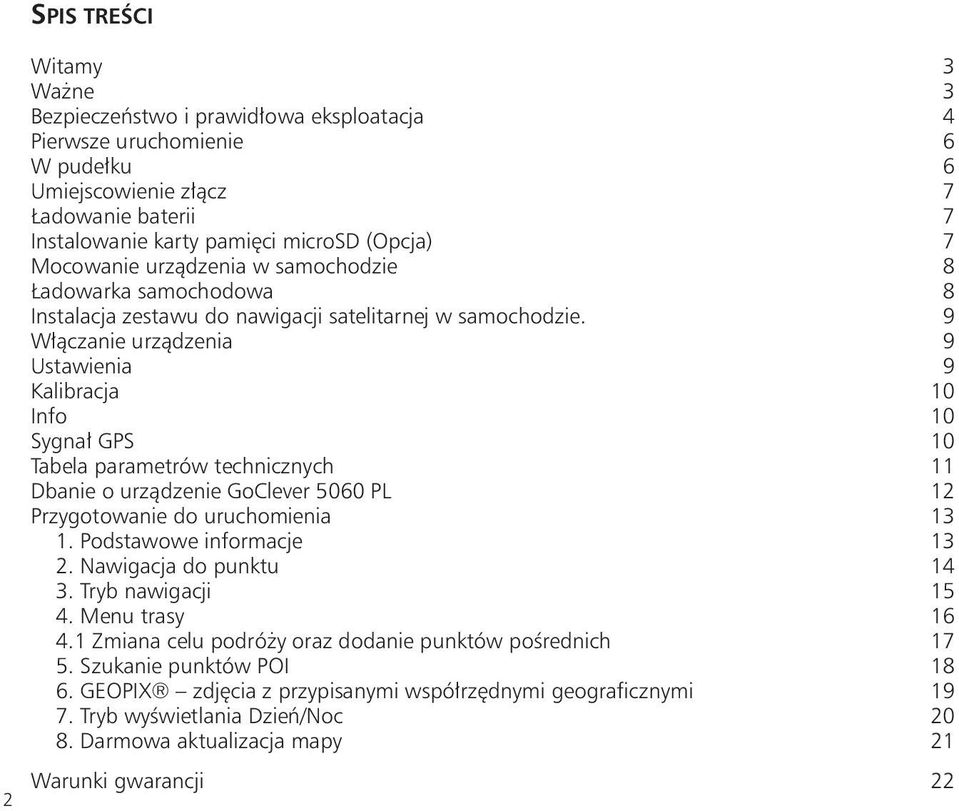 9 Włączanie urządzenia 9 Ustawienia 9 Kalibracja 10 Info 10 Sygnał GPS 10 Tabela parametrów technicznych 11 Dbanie o urządzenie GoClever 5060 PL 12 Przygotowanie do uruchomienia 13 1.