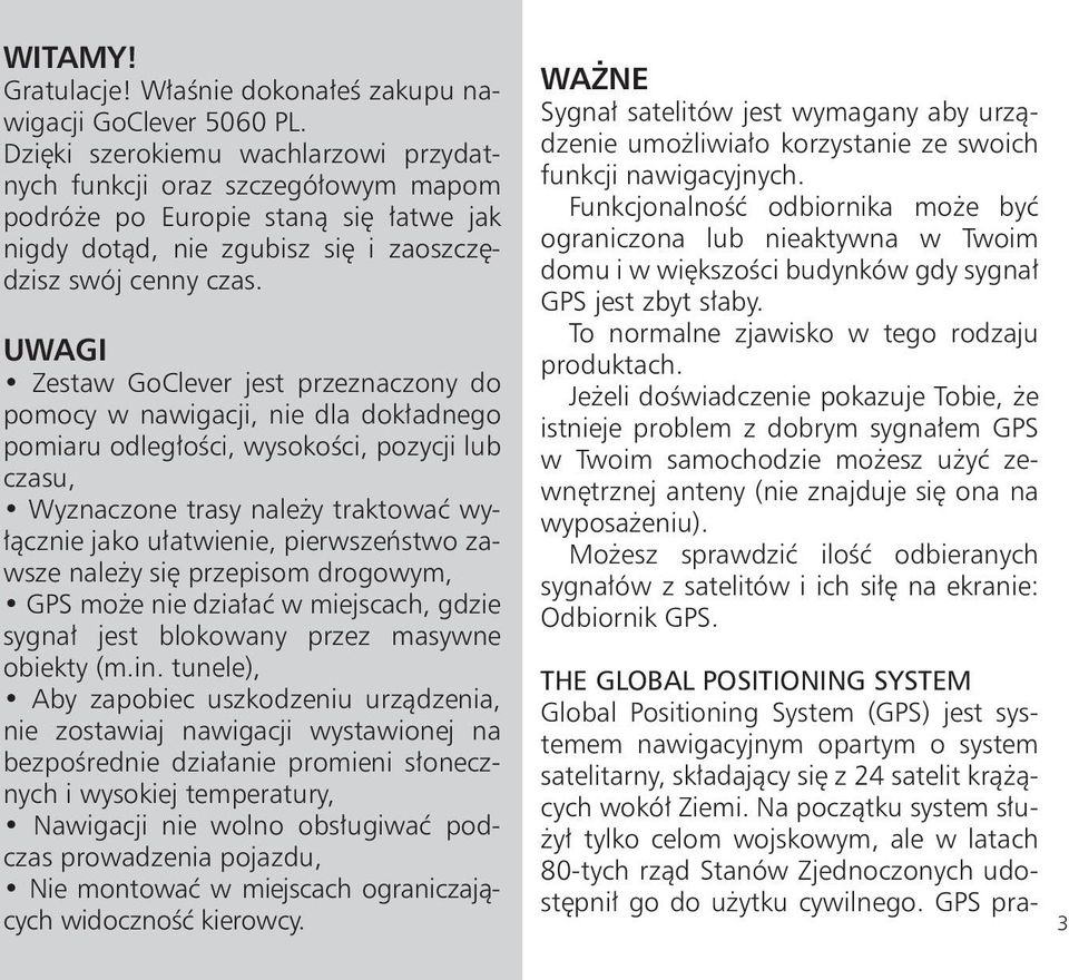 UWAGI Zestaw GoClever jest przeznaczony do pomocy w nawigacji, nie dla dokładnego pomiaru odległości, wysokości, pozycji lub czasu, Wyznaczone trasy należy traktować wyłącznie jako ułatwienie,