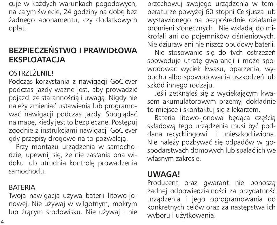 Spoglądać na mapę, kiedy jest to bezpieczne. Postępuj zgodnie z instrukcjami nawigacji GoClever gdy przepisy drogowe na to pozwalają.