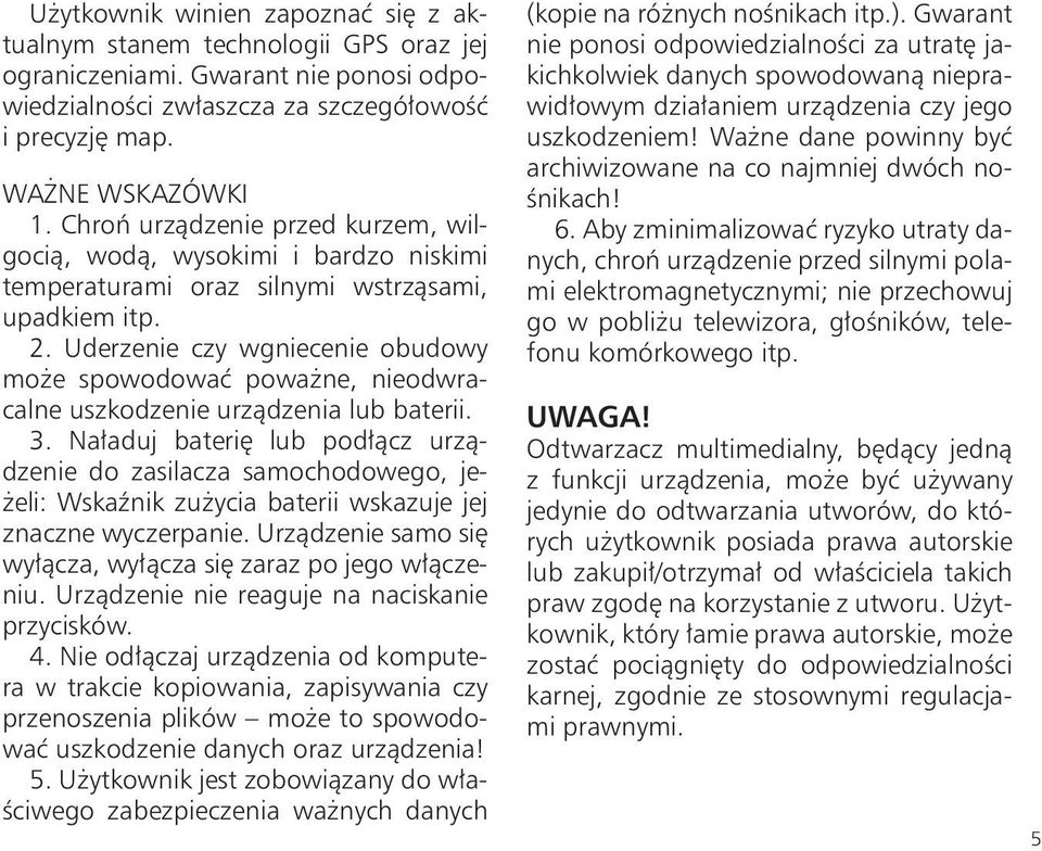 Uderzenie czy wgniecenie obudowy może spowodować poważne, nieodwracalne uszkodzenie urządzenia lub baterii. 3.