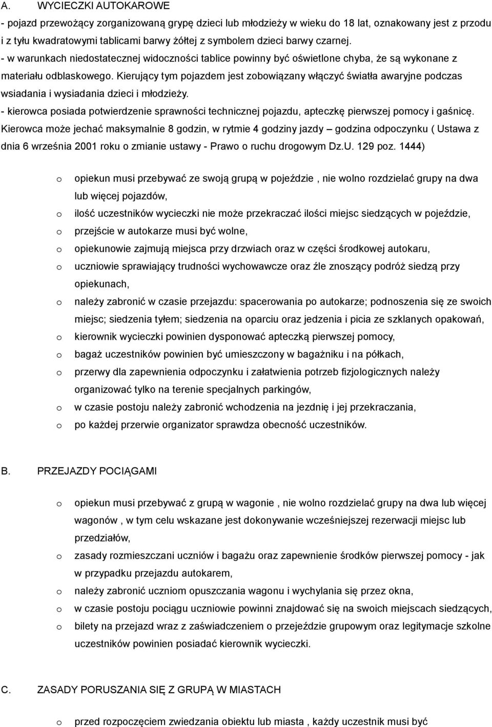 Kierujący tym pjazdem jest zbwiązany włączyć światła awaryjne pdczas wsiadania i wysiadania dzieci i młdzieży.