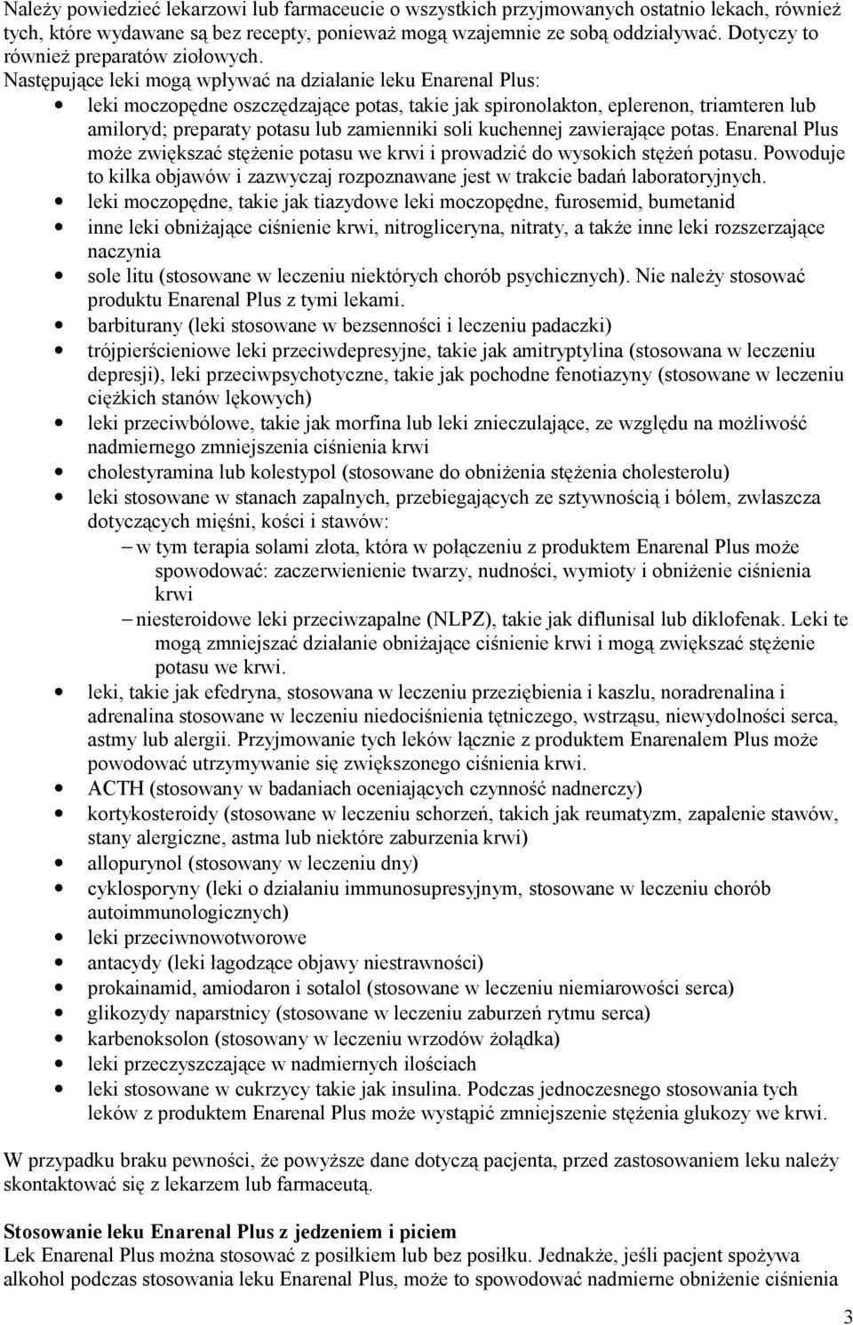 Następujące leki mogą wpływać na działanie leku Enarenal Plus: leki moczopędne oszczędzające potas, takie jak spironolakton, eplerenon, triamteren lub amiloryd; preparaty potasu lub zamienniki soli