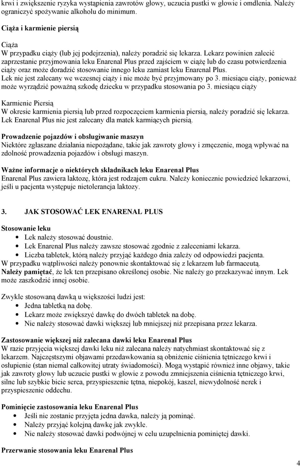 Lekarz powinien zalecić zaprzestanie przyjmowania leku Enarenal Plus przed zajściem w ciążę lub do czasu potwierdzenia ciąży oraz może doradzić stosowanie innego leku zamiast leku Enarenal Plus.