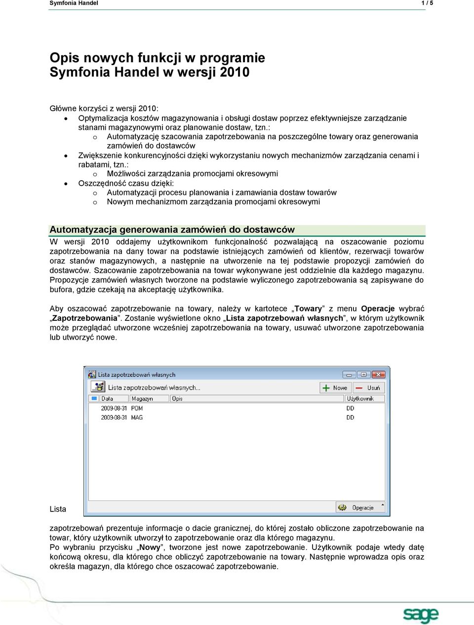 : o Automatyzację szacowania zapotrzebowania na poszczególne towary oraz generowania zamówień do dostawców Zwiększenie konkurencyjności dzięki wykorzystaniu nowych mechanizmów zarządzania cenami i