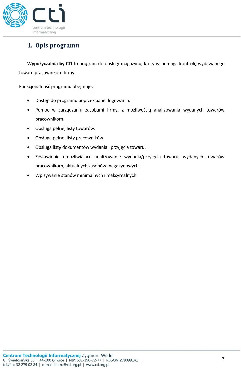 Pomoc w zarządzaniu zasobami firmy, z możliwością analizowania wydanych towarów pracownikom. Obsługa pełnej listy towarów.