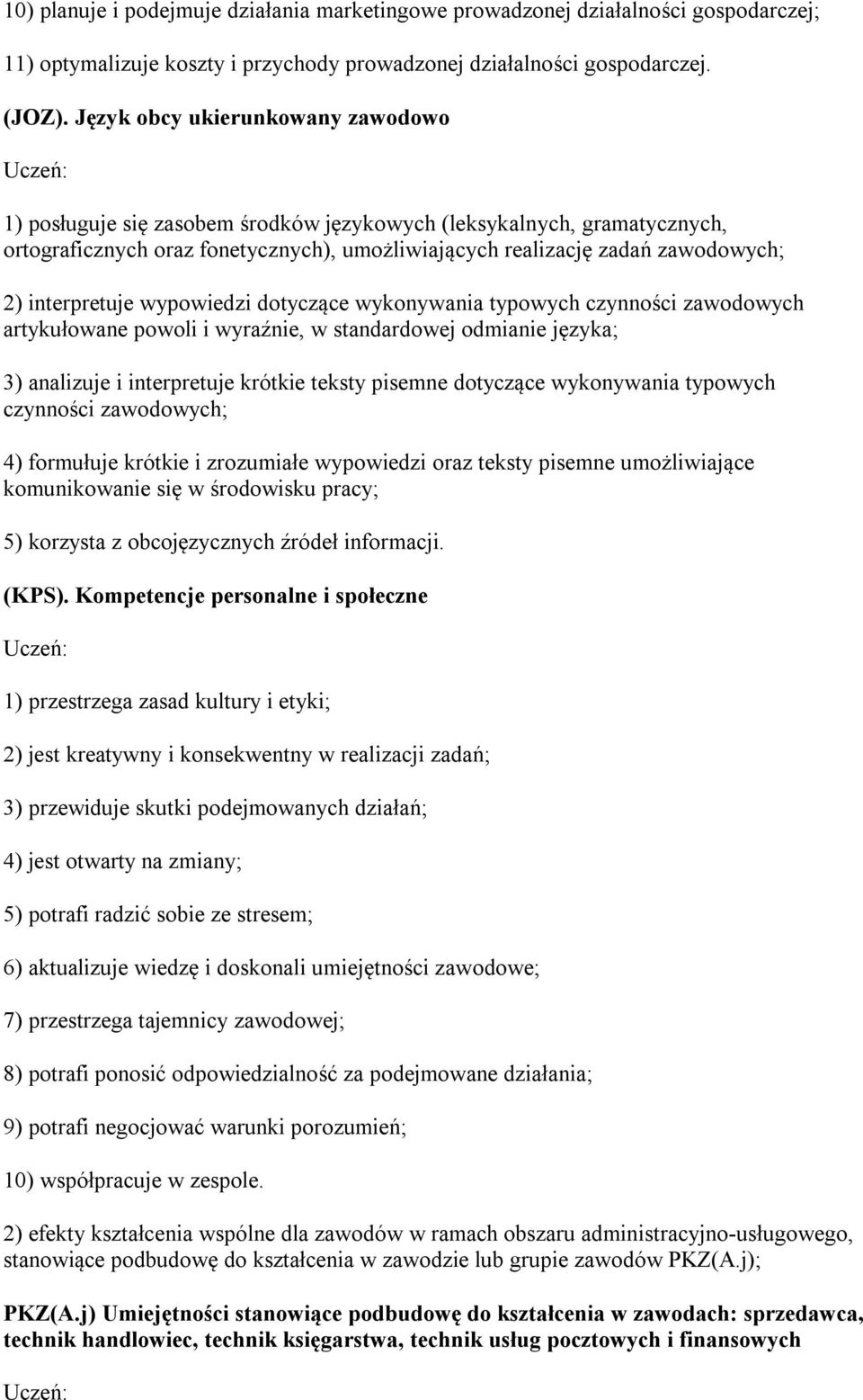 interpretuje wypowiedzi dotyczące wykonywania typowych czynności zawodowych artykułowane powoli i wyraźnie, w standardowej odmianie języka; 3) analizuje i interpretuje krótkie teksty pisemne