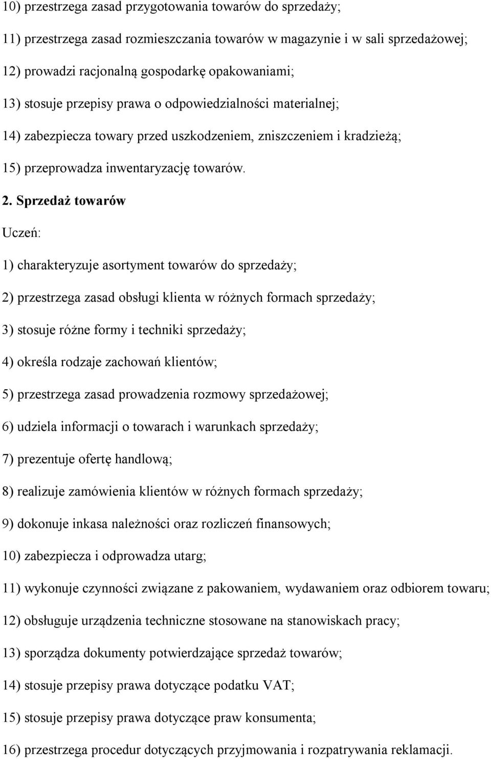 Sprzedaż towarów 1) charakteryzuje asortyment towarów do sprzedaży; 2) przestrzega zasad obsługi klienta w różnych formach sprzedaży; 3) stosuje różne formy i techniki sprzedaży; 4) określa rodzaje