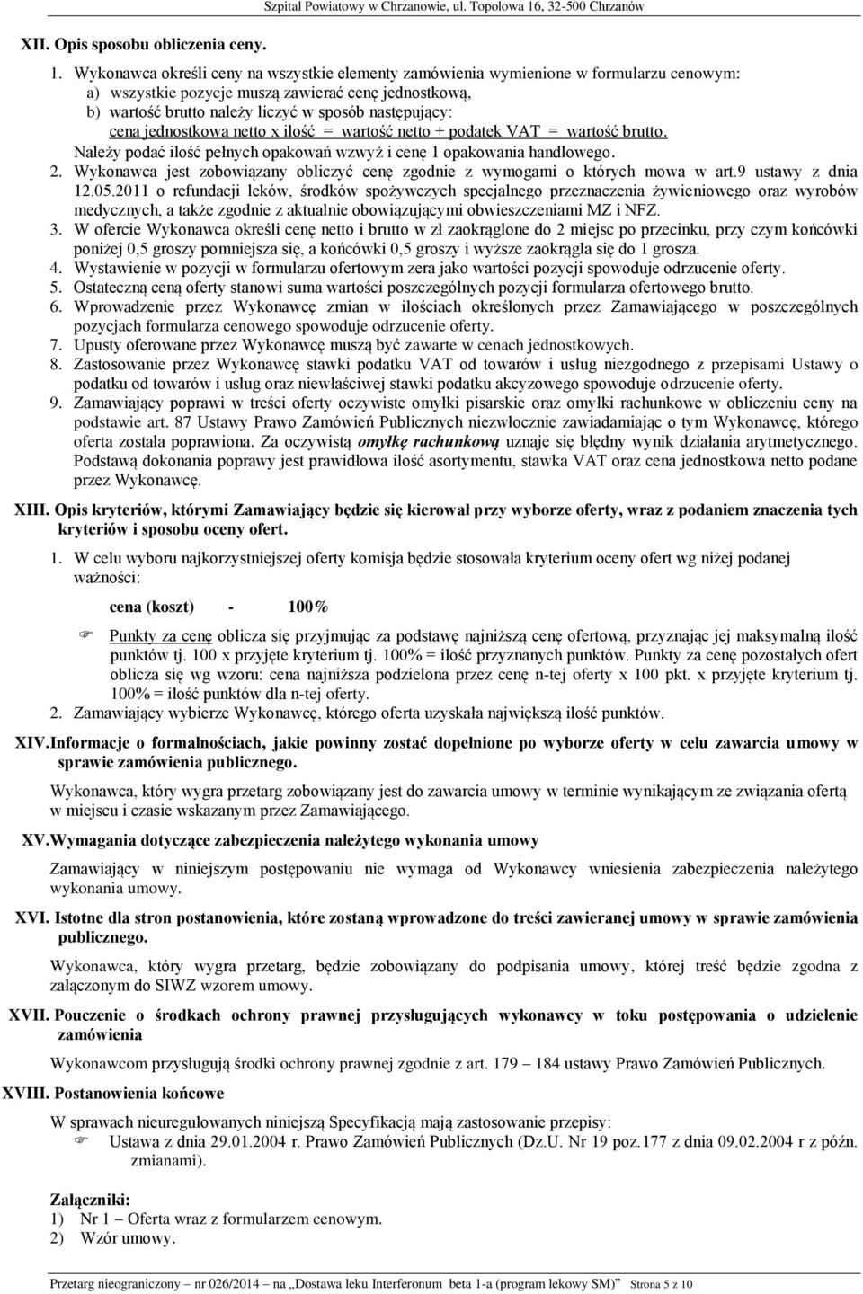 cena jednostkowa netto x ilość = wartość netto + podatek VAT = wartość brutto. Należy podać ilość pełnych opakowań wzwyż i cenę 1 opakowania handlowego. 2.