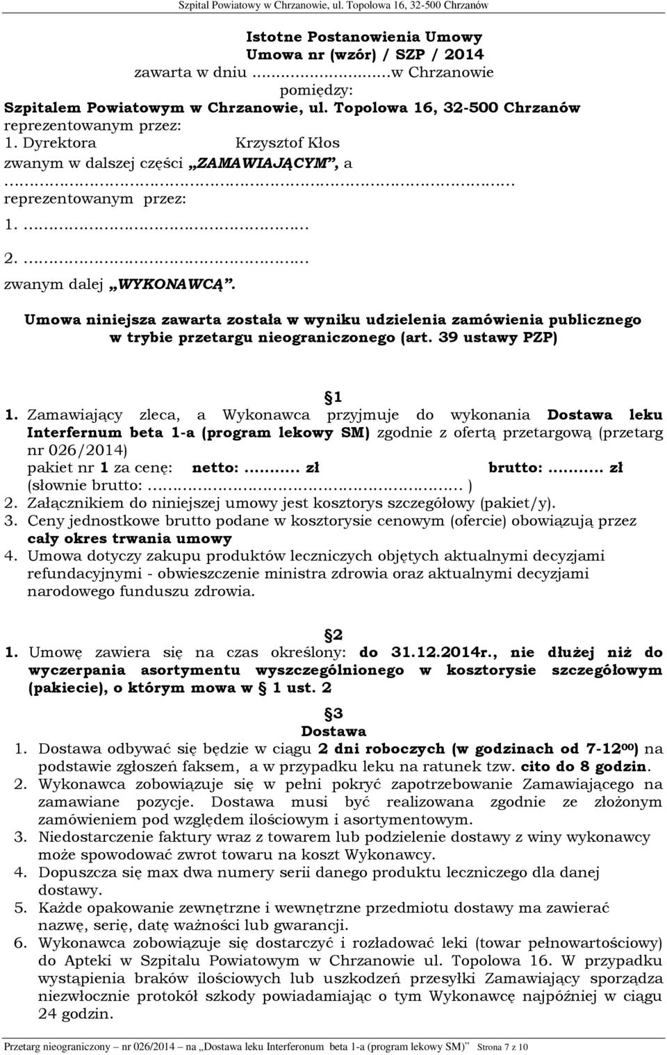 Umowa niniejsza zawarta została w wyniku udzielenia zamówienia publicznego w trybie przetargu nieograniczonego (art. 39 ustawy PZP) 1 1.