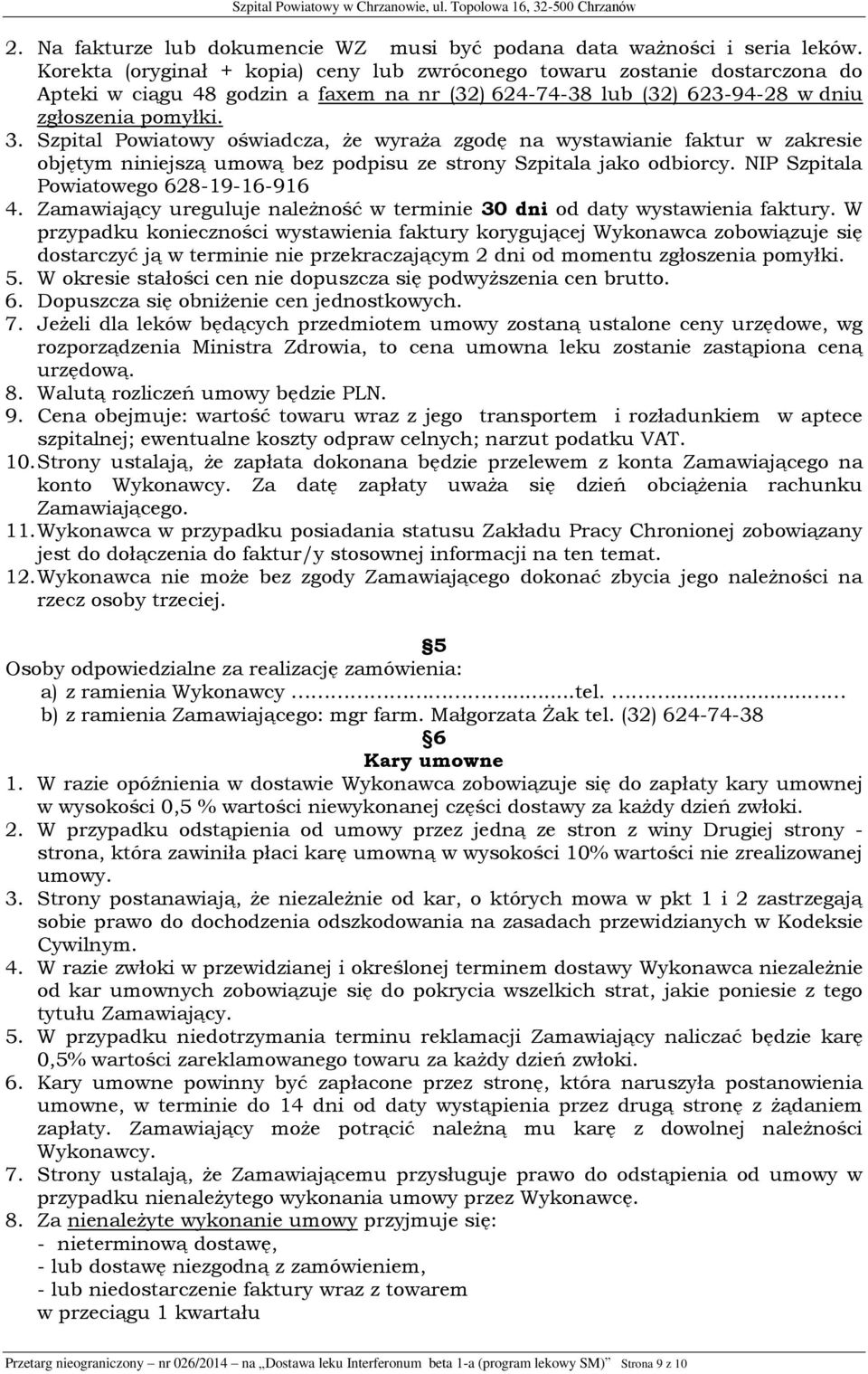 Szpital Powiatowy oświadcza, że wyraża zgodę na wystawianie faktur w zakresie objętym niniejszą umową bez podpisu ze strony Szpitala jako odbiorcy. NIP Szpitala Powiatowego 628-19-16-916 4.