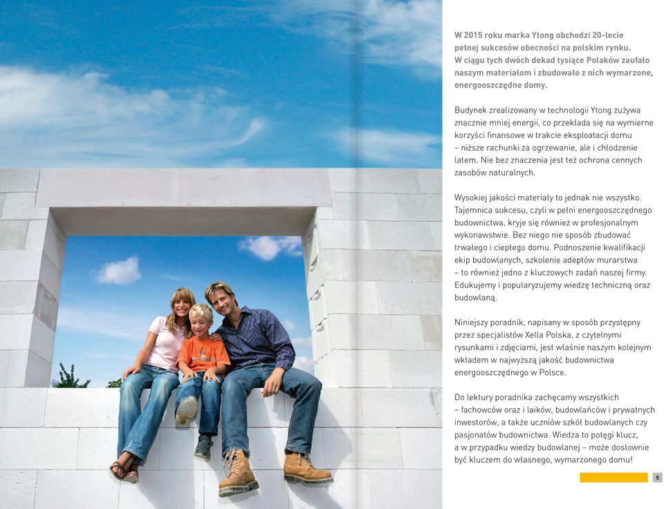 Budynek zrealizowany w technologii Ytong zużywa znacznie mniej energii, co przekłada się na wymierne korzyści finansowe w trakcie eksploatacji domu niższe rachunki za ogrzewanie, ale i chłodzenie