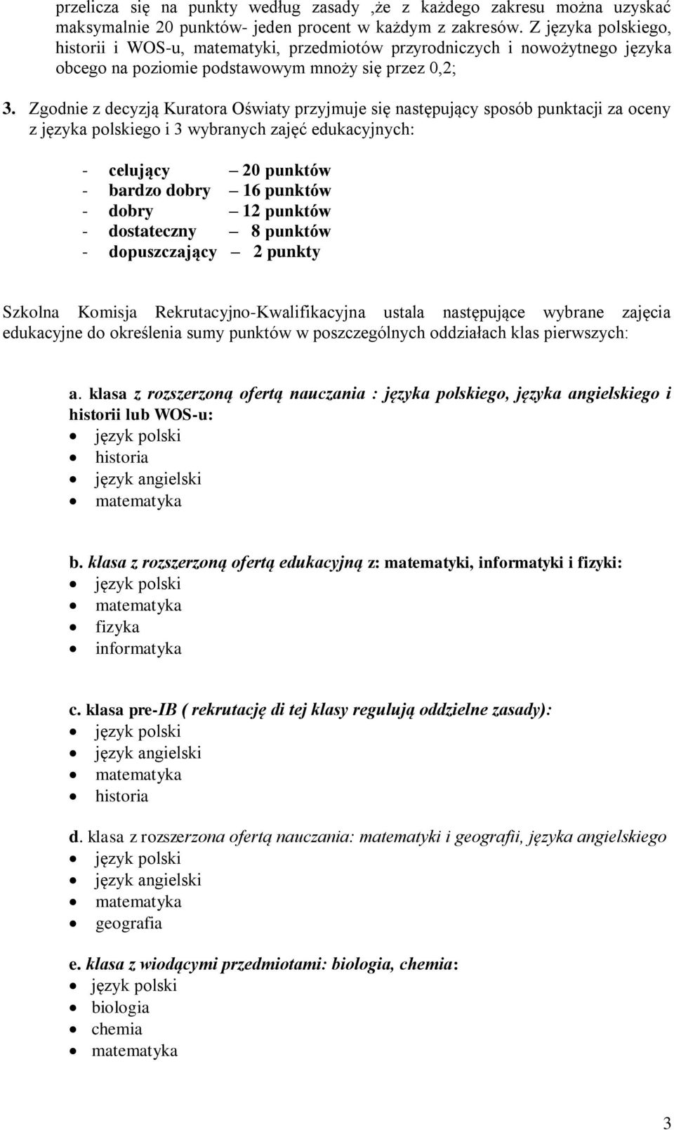 Zgodnie z decyzją Kuratora Oświaty przyjmuje się następujący sposób punktacji za oceny z języka polskiego i 3 wybranych zajęć edukacyjnych: - celujący 20 punktów - bardzo dobry 16 punktów - dobry 12