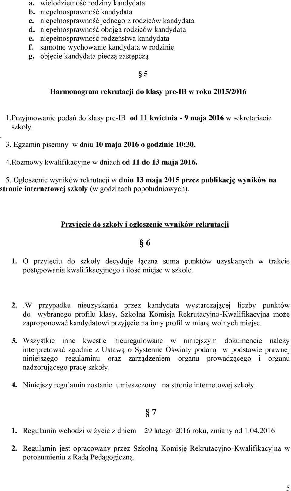 Przyjmowanie podań do klasy pre-ib od 11 kwietnia - 9 maja 2016 w sekretariacie szkoły. 3. Egzamin pisemny w dniu 10 maja 2016 o godzinie 10:30. 4.