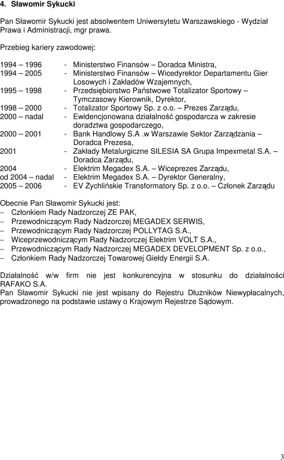 Sportowy Tymczasowy Kierownik, Dyrektor, 1998 2000 - Totalizator Sportowy Sp. z o.o. Prezes Zarządu, 2000 nadal - Ewidencjonowana działalność gospodarcza w zakresie doradztwa gospodarczego, 2000 2001 - Bank Handlowy S.