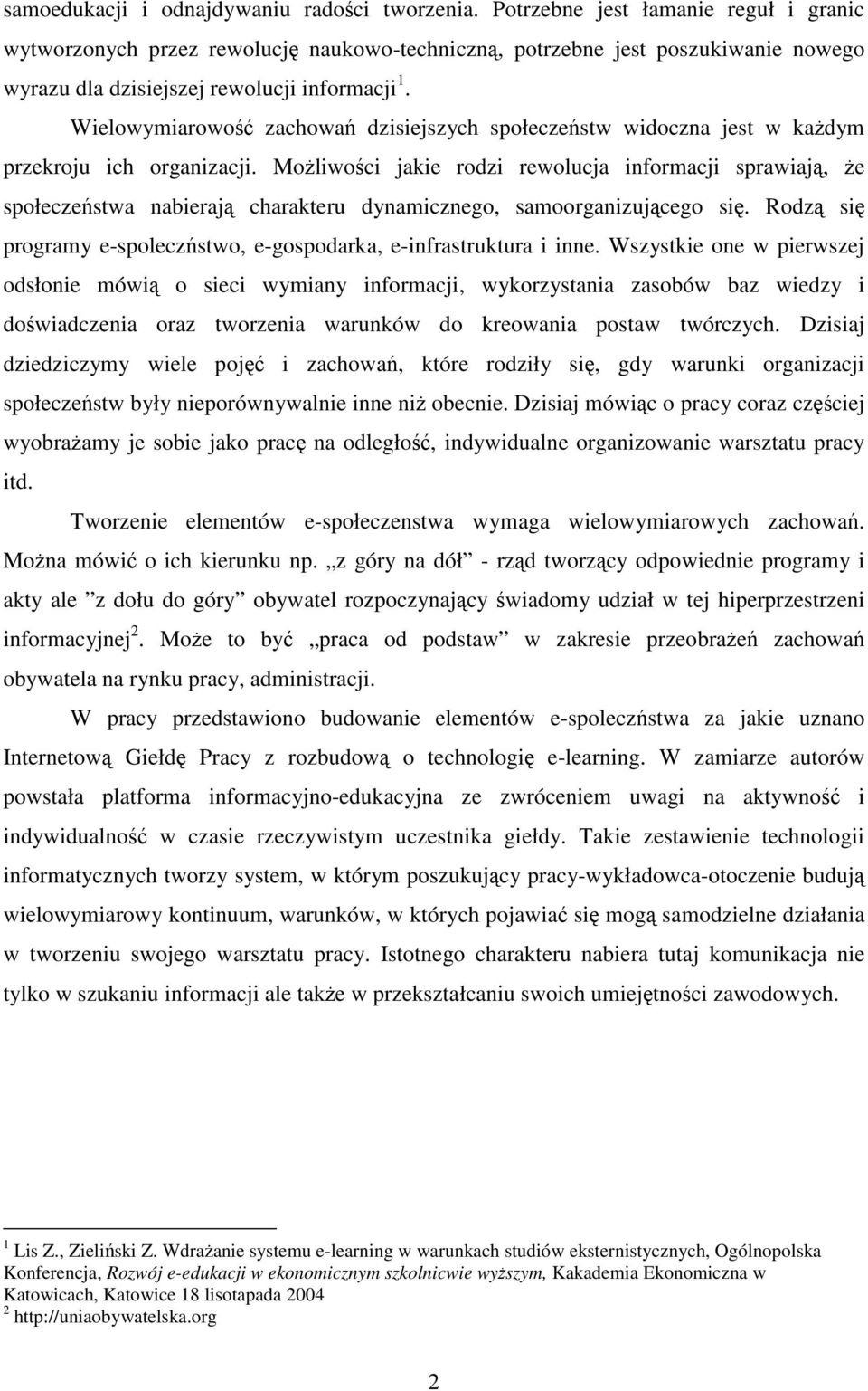 Wielowymiarowość zachowań dzisiejszych społeczeństw widoczna jest w każdym przekroju ich organizacji.