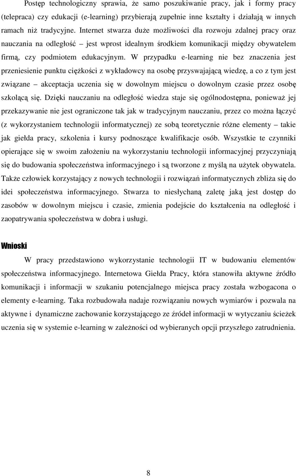 W przypadku e-learning nie bez znaczenia jest przeniesienie punktu ciężkości z wykładowcy na osobę przyswajającą wiedzę, a co z tym jest związane akceptacja uczenia się w dowolnym miejscu o dowolnym