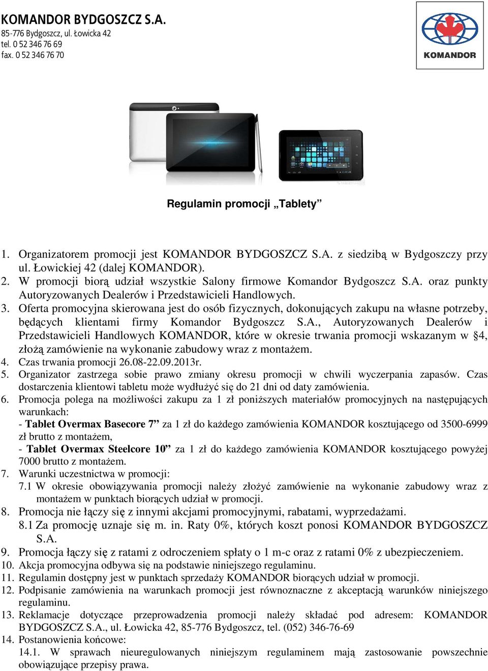 Oferta promocyjna skierowana jest do osób fizycznych, dokonujących zakupu na własne potrzeby, będących klientami firmy Komandor Bydgoszcz S.A.