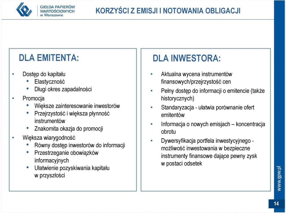 przyszłości DLA INWESTORA: Aktualna wycena instrumentów finansowych/przejrzystość cen Pełny dostęp do informacji o emitencie (takŝe historycznych) Standaryzacja - ułatwia porównanie ofert