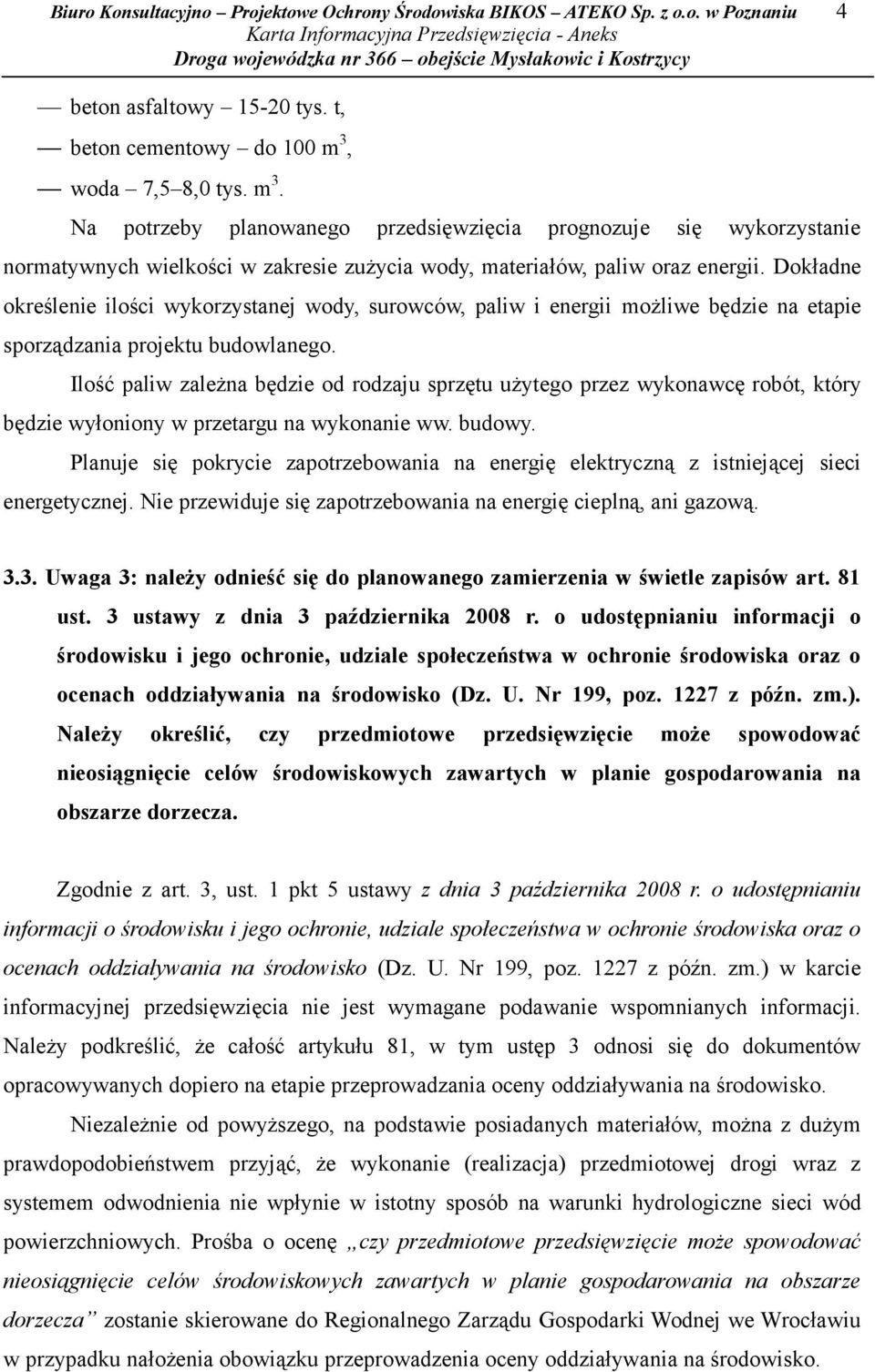 Dokładne określenie ilości wykorzystanej wody, surowców, paliw i energii możliwe będzie na etapie sporządzania projektu budowlanego.