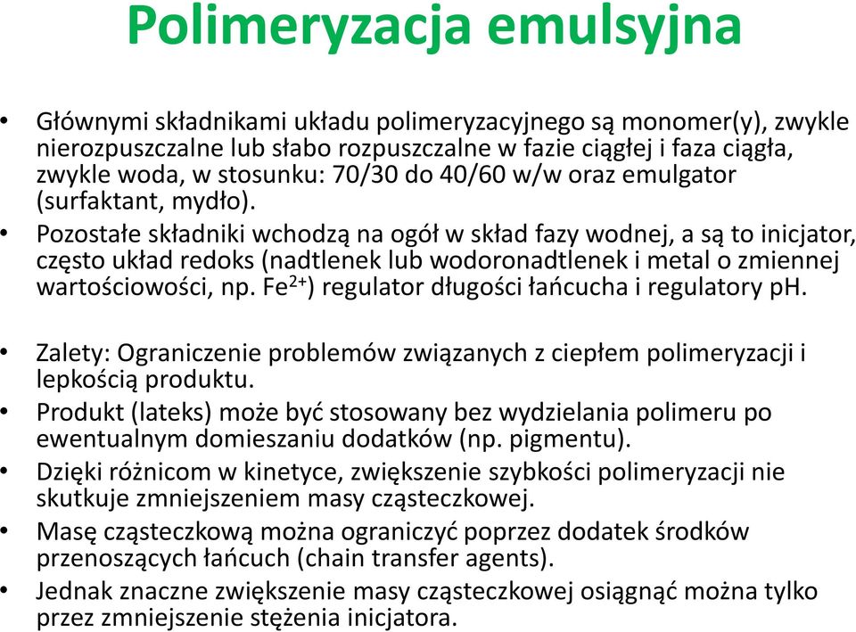 Pozostałe składniki wchodzą na ogół w skład fazy wodnej, a są to inicjator, często układ redoks (nadtlenek lub wodoronadtlenek i metal o zmiennej wartościowości, np.