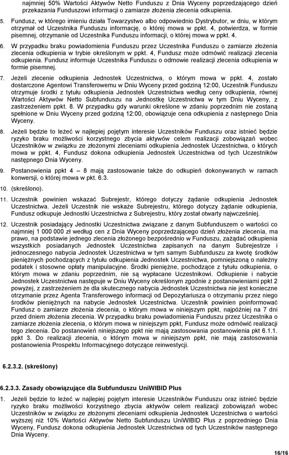 W przypadku braku powiadomienia Funduszu przez Uczestnika Funduszu o zamiarze złożenia zlecenia odkupienia w trybie określonym w ppkt. 4, Fundusz może odmówić realizacji zlecenia odkupienia.
