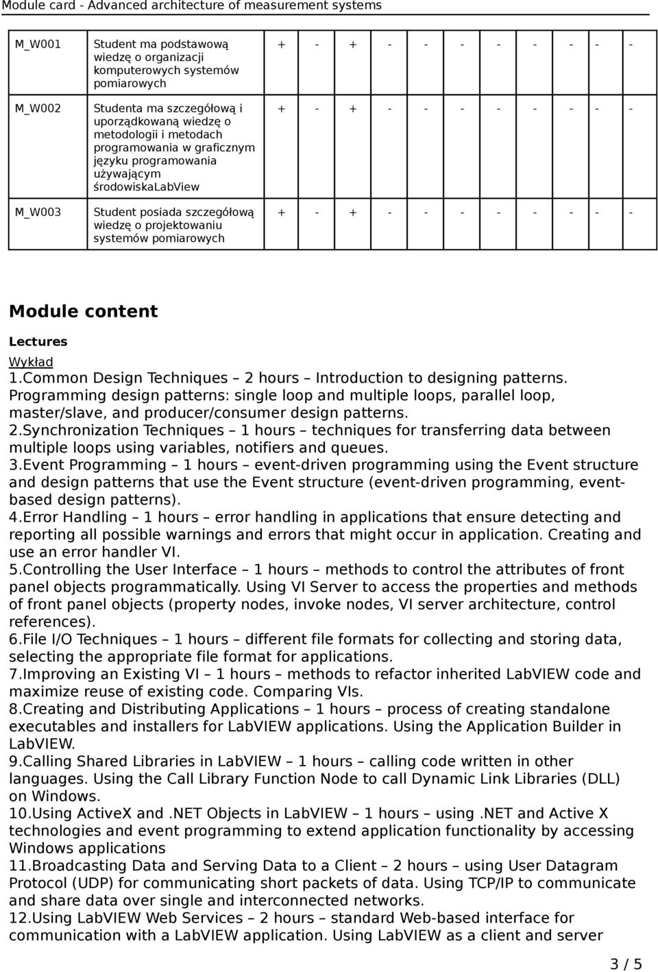 Common Design Techniques 2 hours Introduction to designing patterns. Programming design patterns: single loop and multiple loops, parallel loop, master/slave, and producer/consumer design patterns. 2.Synchronization Techniques 1 hours techniques for transferring data between multiple loops using variables, notifiers and queues.