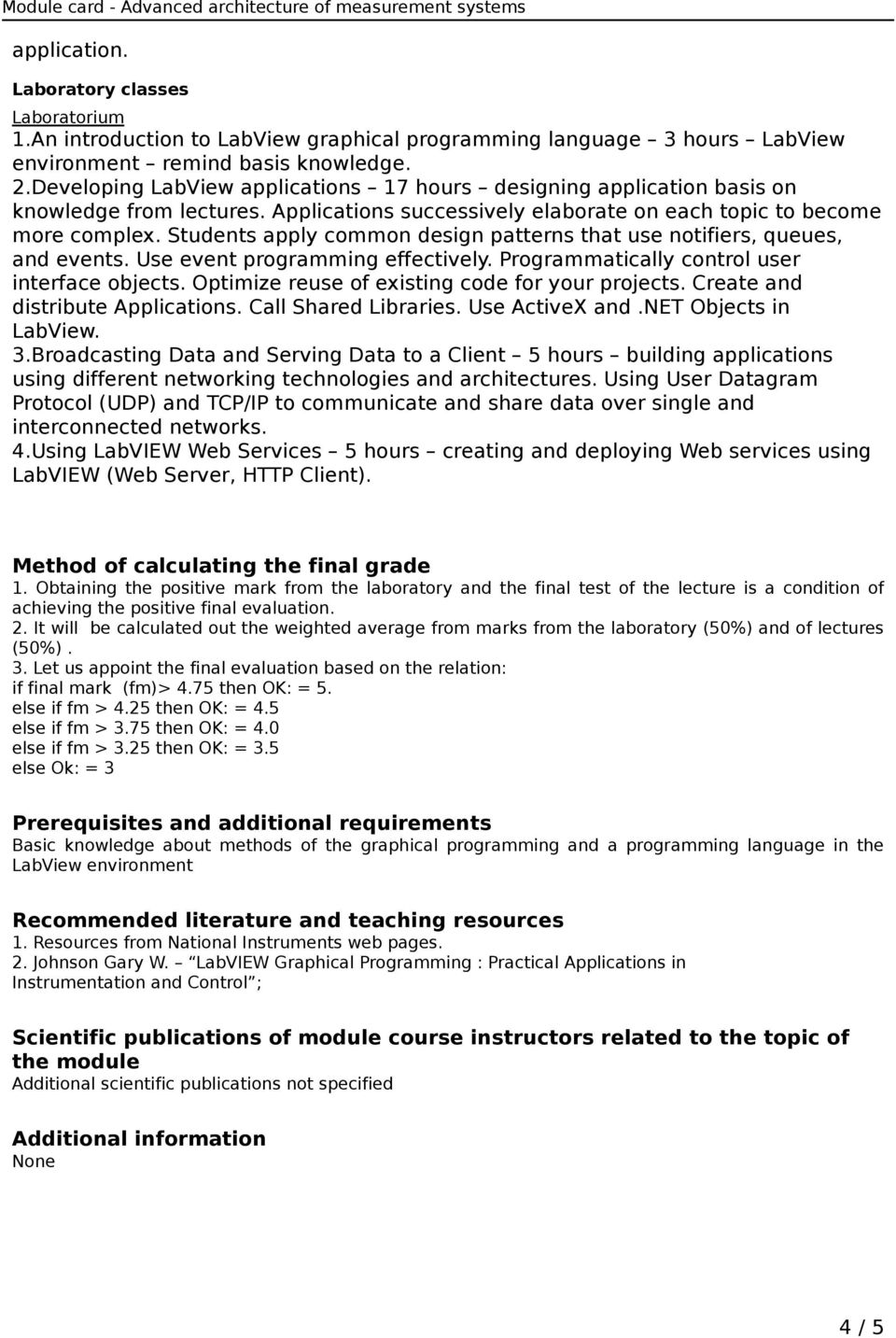 Students apply common design patterns that use notifiers, queues, and events. Use event programming effectively. Programmatically control user interface objects.