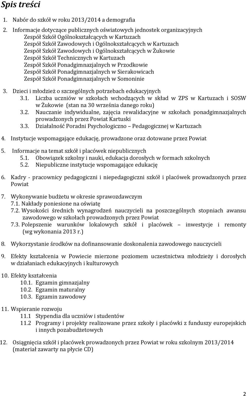 Ogólnokształcących w Żukowie Zespół Szkół Technicznych w Kartuzach Zespół Szkół Ponadgimnazjalnych w Przodkowie Zespół Szkół Ponadgimnazjalnych w Sierakowicach Zespół Szkół Ponadgimnazjalnych w