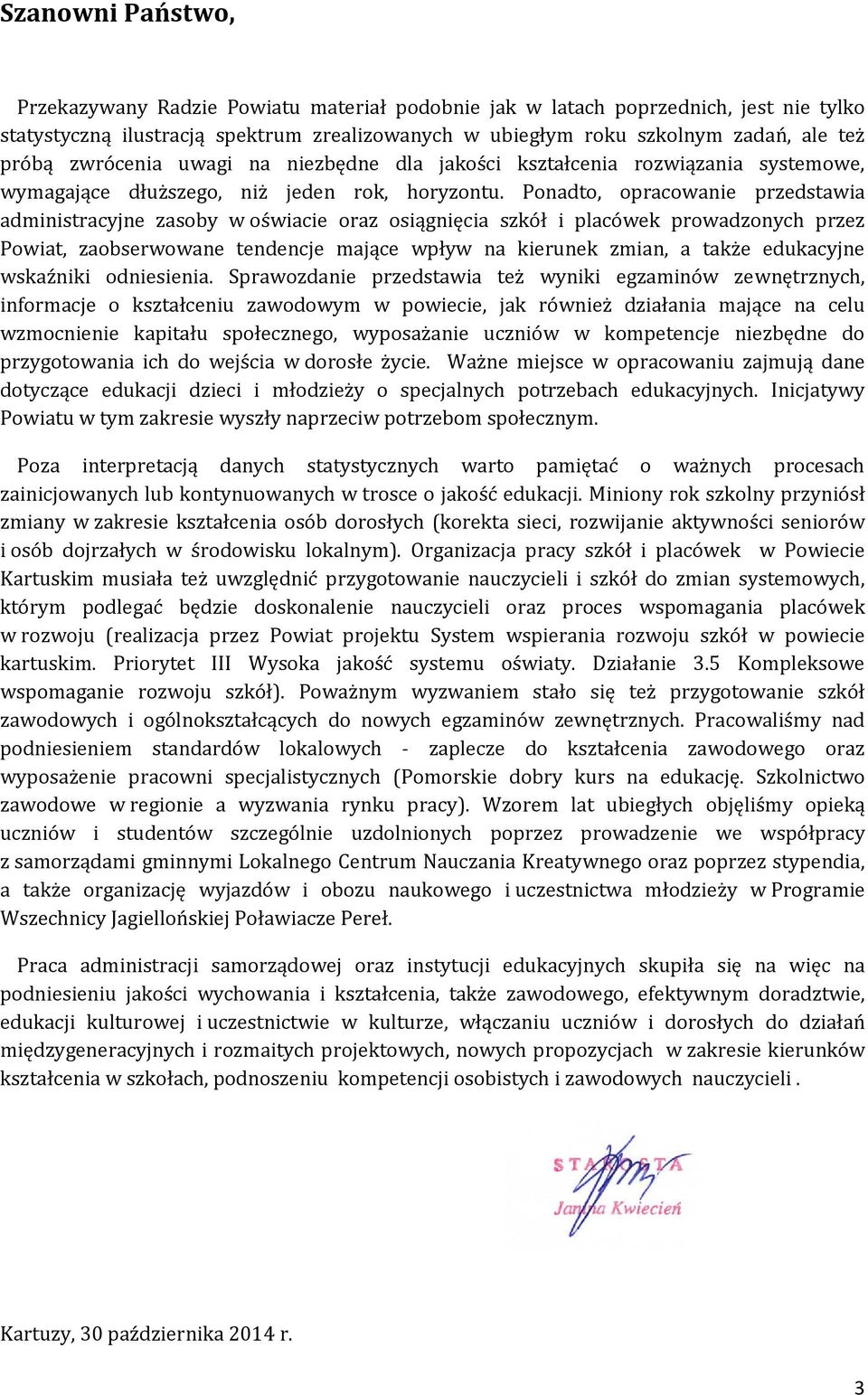 Ponadto, opracowanie przedstawia administracyjne zasoby w oświacie oraz osiągnięcia szkół i placówek prowadzonych przez Powiat, zaobserwowane tendencje mające wpływ na kierunek zmian, a także