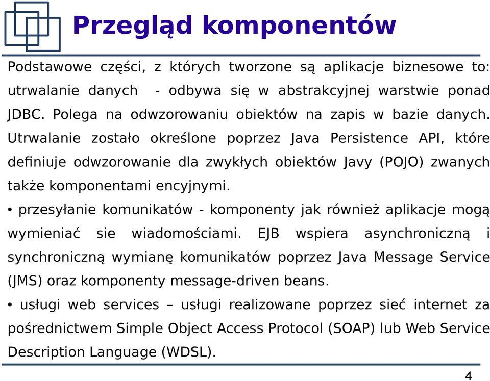 Utrwalanie zostało określone poprzez Java Persistence API, które defniuje odwzorowanie dla zwykłych obiektów Javy (POJO) zwanych także komponentami encyjnymi.