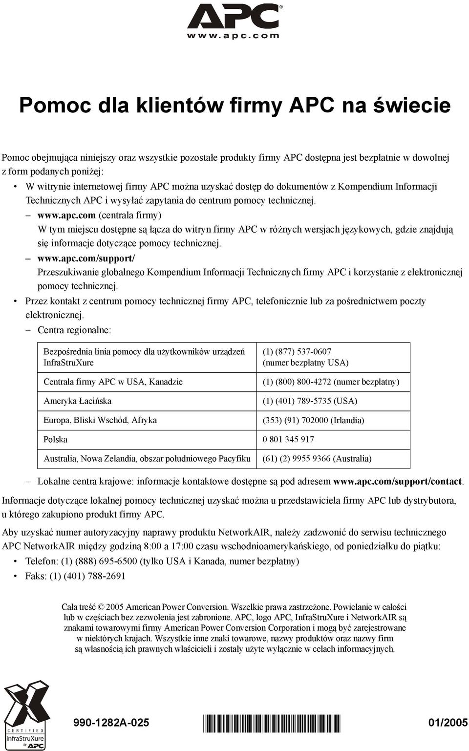 com (centrala firmy) W tym miejscu dostępne są łącza do witryn firmy APC w różnych wersjach językowych, gdzie znajdują się informacje dotyczące pomocy technicznej. www.apc.