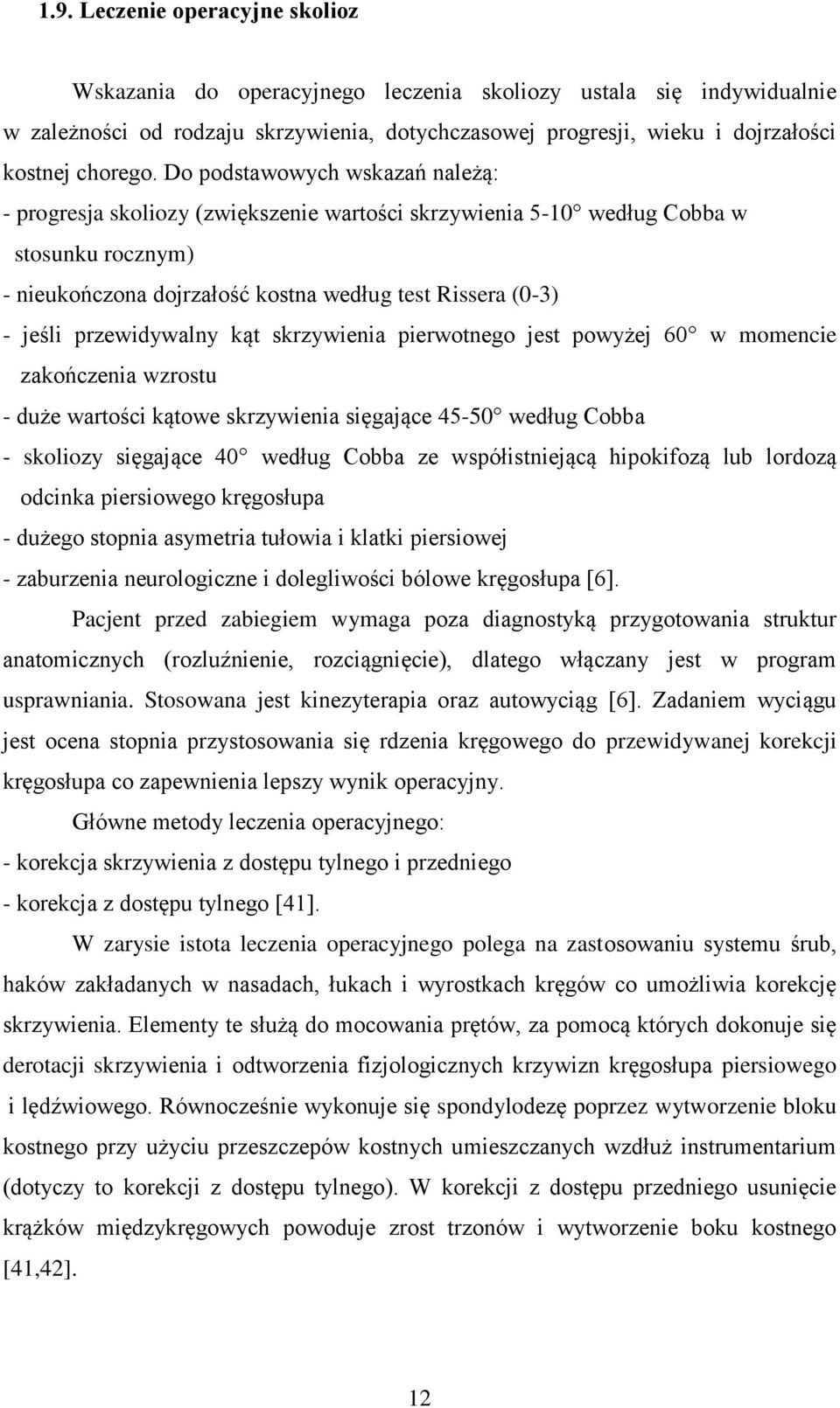 Do podstawowych wskazań należą: - progresja skoliozy (zwiększenie wartości skrzywienia 5-10 według Cobba w stosunku rocznym) - nieukończona dojrzałość kostna według test Rissera (0-3) - jeśli