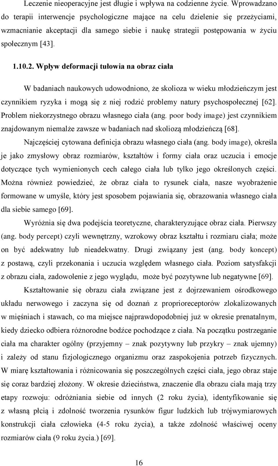Wpływ deformacji tułowia na obraz ciała W badaniach naukowych udowodniono, że skolioza w wieku młodzieńczym jest czynnikiem ryzyka i mogą się z niej rodzić problemy natury psychospołecznej [62].