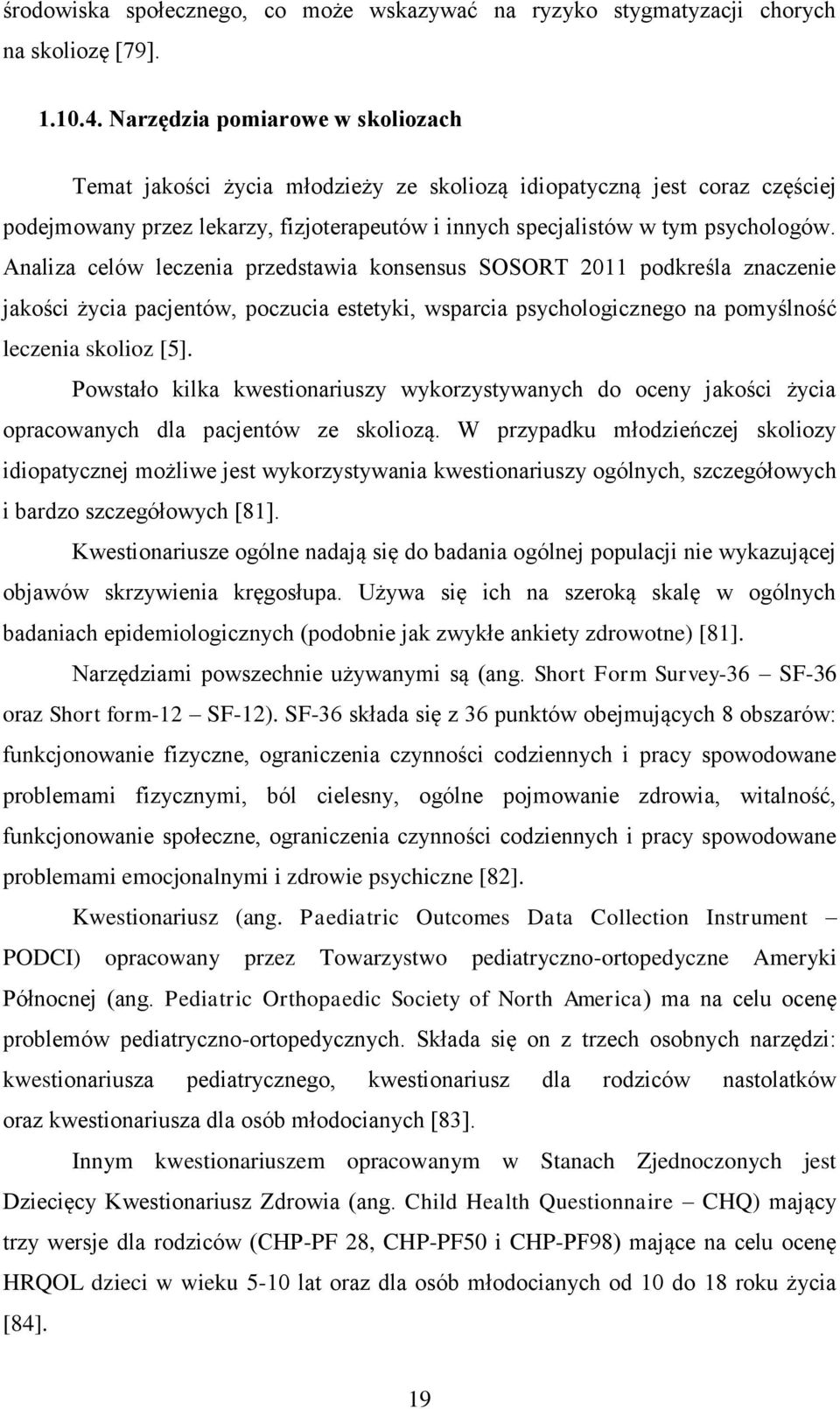 Analiza celów leczenia przedstawia konsensus SOSORT 2011 podkreśla znaczenie jakości życia pacjentów, poczucia estetyki, wsparcia psychologicznego na pomyślność leczenia skolioz [5].
