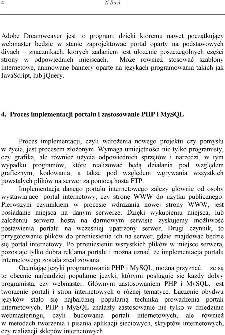 Proces implementacji portalu i zastosowanie PHP i MySQL Proces implementacji, czyli wdrożenia nowego projektu czy pomysłu w życie, jest procesem złożonym.