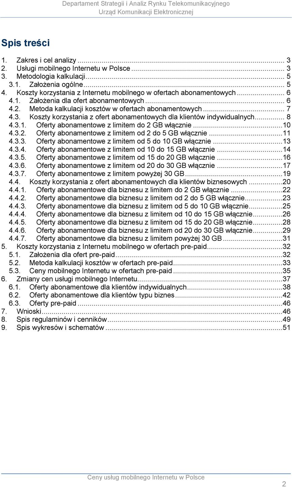 Koszty korzystania z ofert abonamentowych dla klientów indywidualnych... 8 4.3.1. Oferty abonamentowe z limitem do 2 GB włącznie...1 4.3.2. Oferty abonamentowe z limitem od 2 do 5 GB włącznie...11 4.