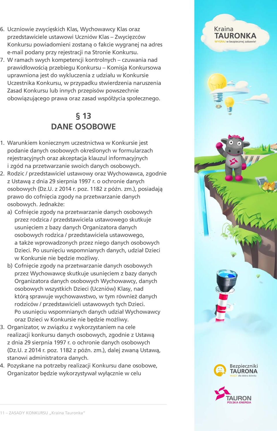 W ramach swych kompetencji kontrolnych czuwania nad prawidłowością przebiegu Konkursu Komisja Konkursowa uprawniona jest do wykluczenia z udziału w Konkursie Uczestnika Konkursu, w przypadku