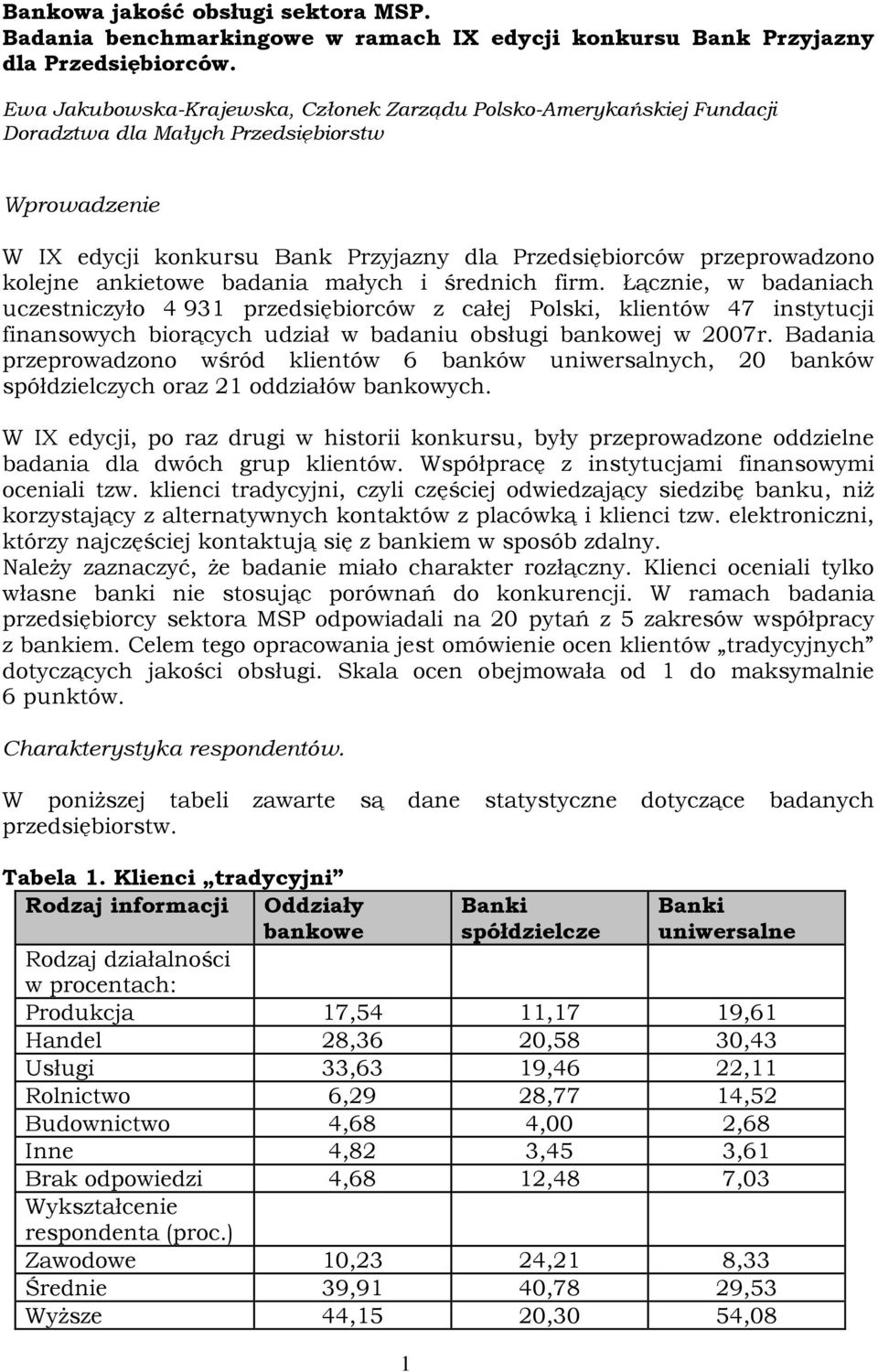 badania małych i średnich firm. Łącznie, w badaniach uczestniczyło 4 931 przedsiębiorców z całej Polski, klientów 47 instytucji finansowych biorących udział w badaniu obsługi bankowej w 2007r.