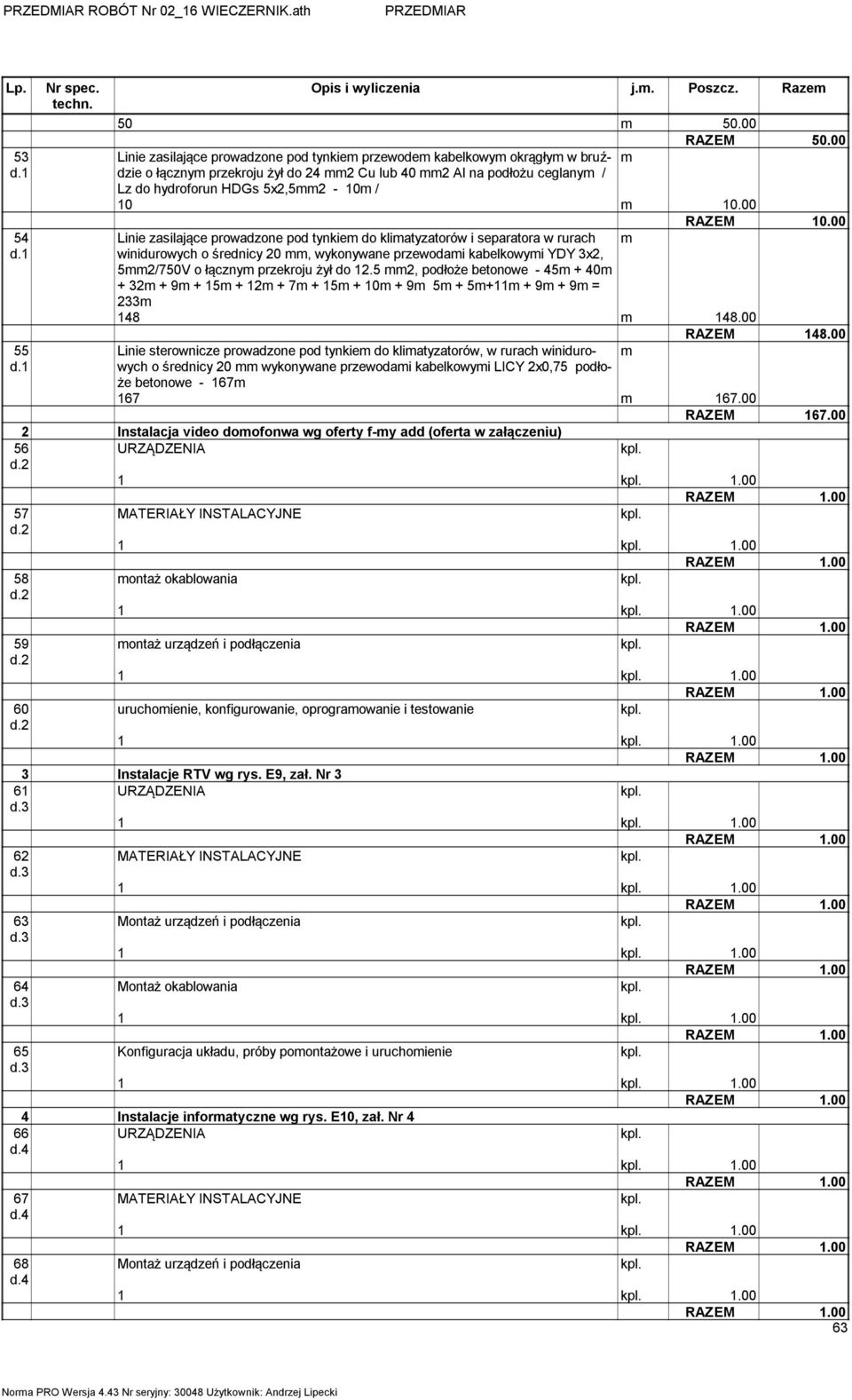 00 Linie zasilające prowadzone pod tynkie do kliatyzatorów i separatora w rurach winidurowych o średnicy 20, wykonywane przewodai kabelkowyi YDY 3x2, 52/750V o łączny przekroju żył do 12.