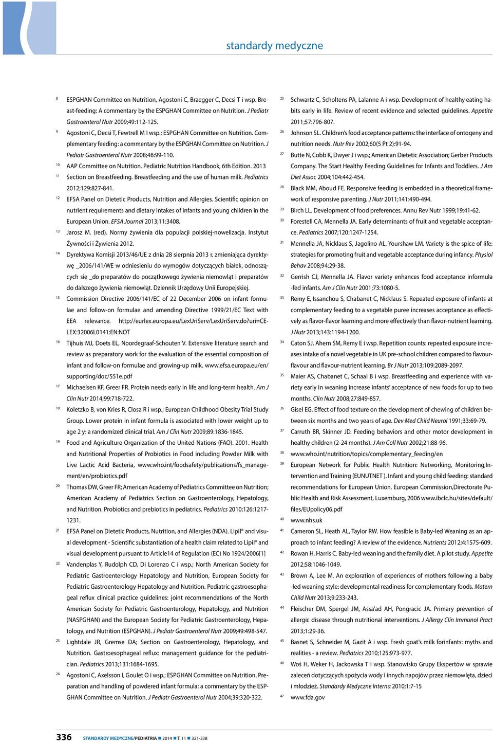 10 AAP Committee on Nutrition. Pediatric Nutrition Handbook, 6th Edition. 2013 11 Section on Breastfeeding. Breastfeeding and the use of human milk. Pediatrics 2012;129:827-841.