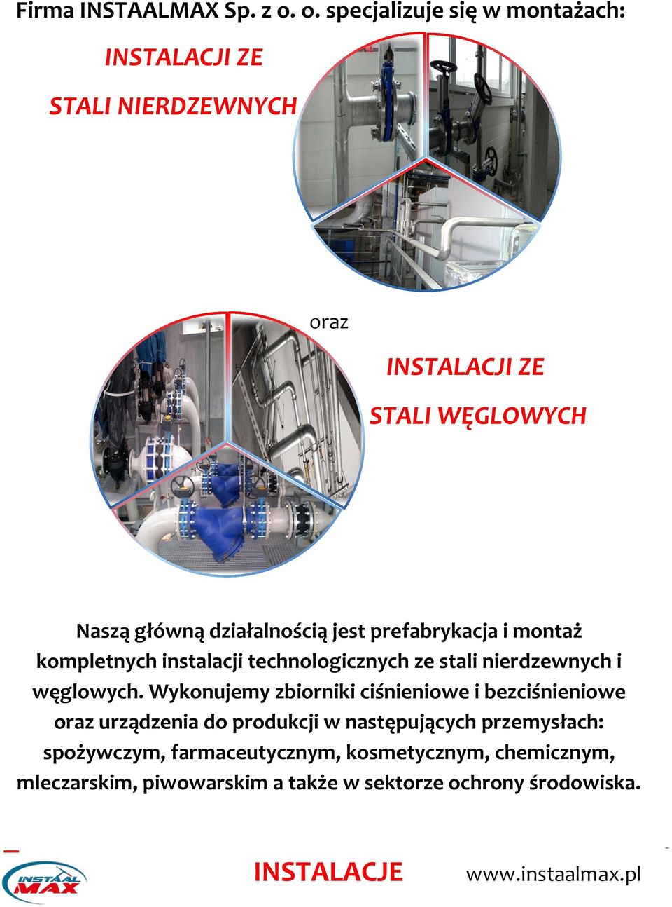 działalnością jest prefabrykacja i montaż kompletnych instalacji technologicznych ze stali nierdzewnych i węglowych.