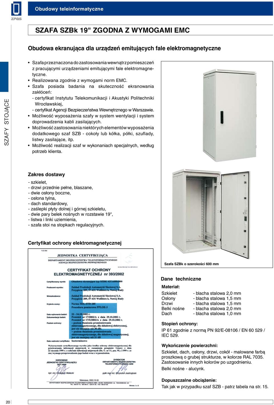 Szafa posiada badania na skutecznoêç ekranowania zak óceƒ: - certyfikat Instytutu Telekomunikacji i Akustyki Politechniki Wroc awskiej, - certyfikat Agencji Bezpieczeƒstwa Wewn trznego w Warszawie.