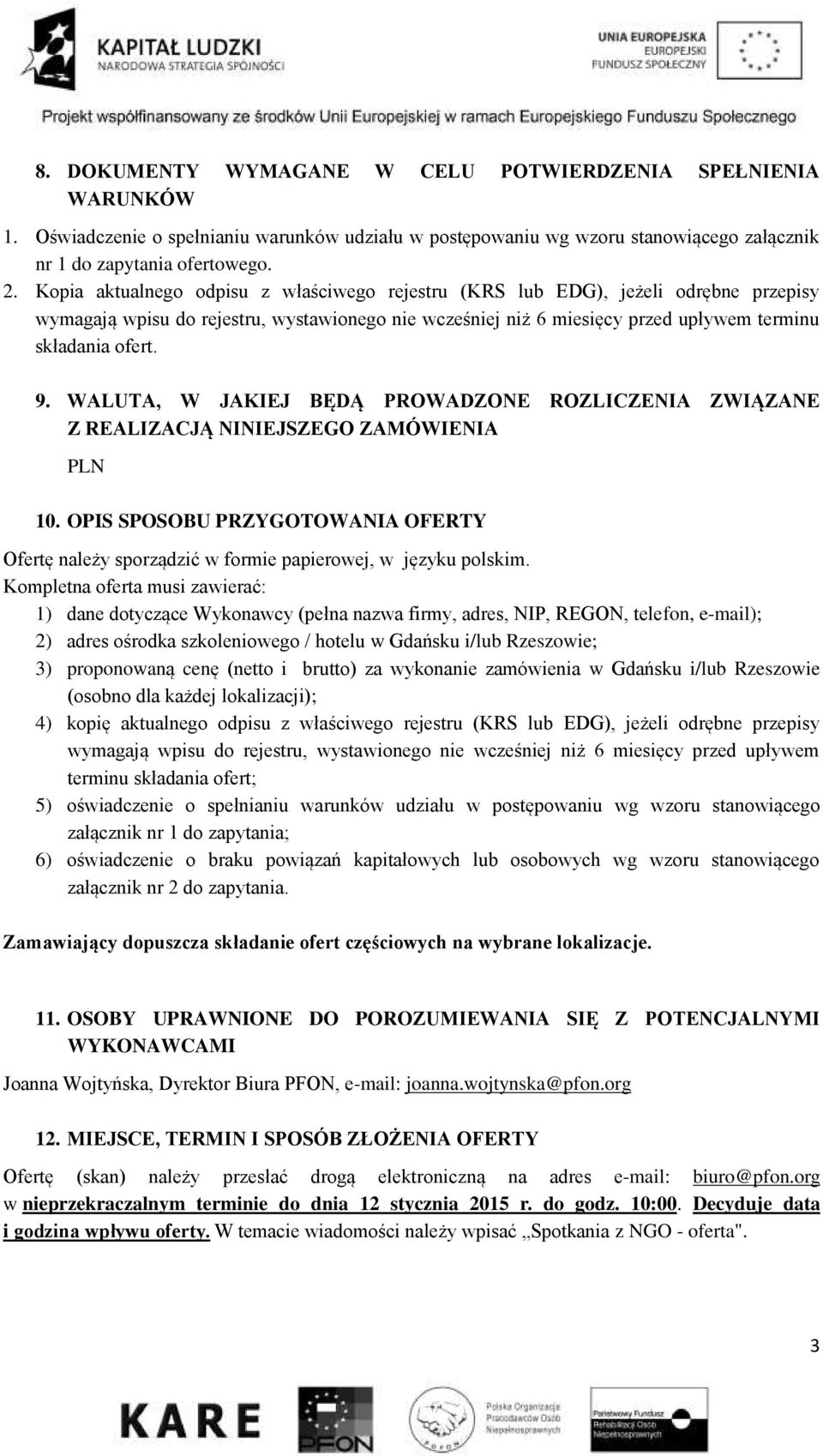 WALUTA, W JAKIEJ BĘDĄ PROWADZONE ROZLICZENIA ZWIĄZANE Z REALIZACJĄ NINIEJSZEGO ZAMÓWIENIA PLN 10. OPIS SPOSOBU PRZYGOTOWANIA OFERTY Ofertę należy sporządzić w formie papierowej, w języku polskim.