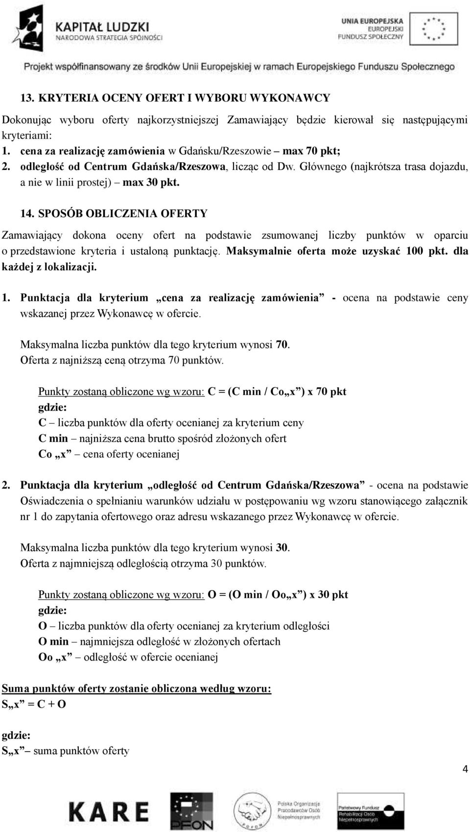 SPOSÓB OBLICZENIA OFERTY Zamawiający dokona oceny ofert na podstawie zsumowanej liczby punktów w oparciu o przedstawione kryteria i ustaloną punktację. Maksymalnie oferta może uzyskać 100 pkt.