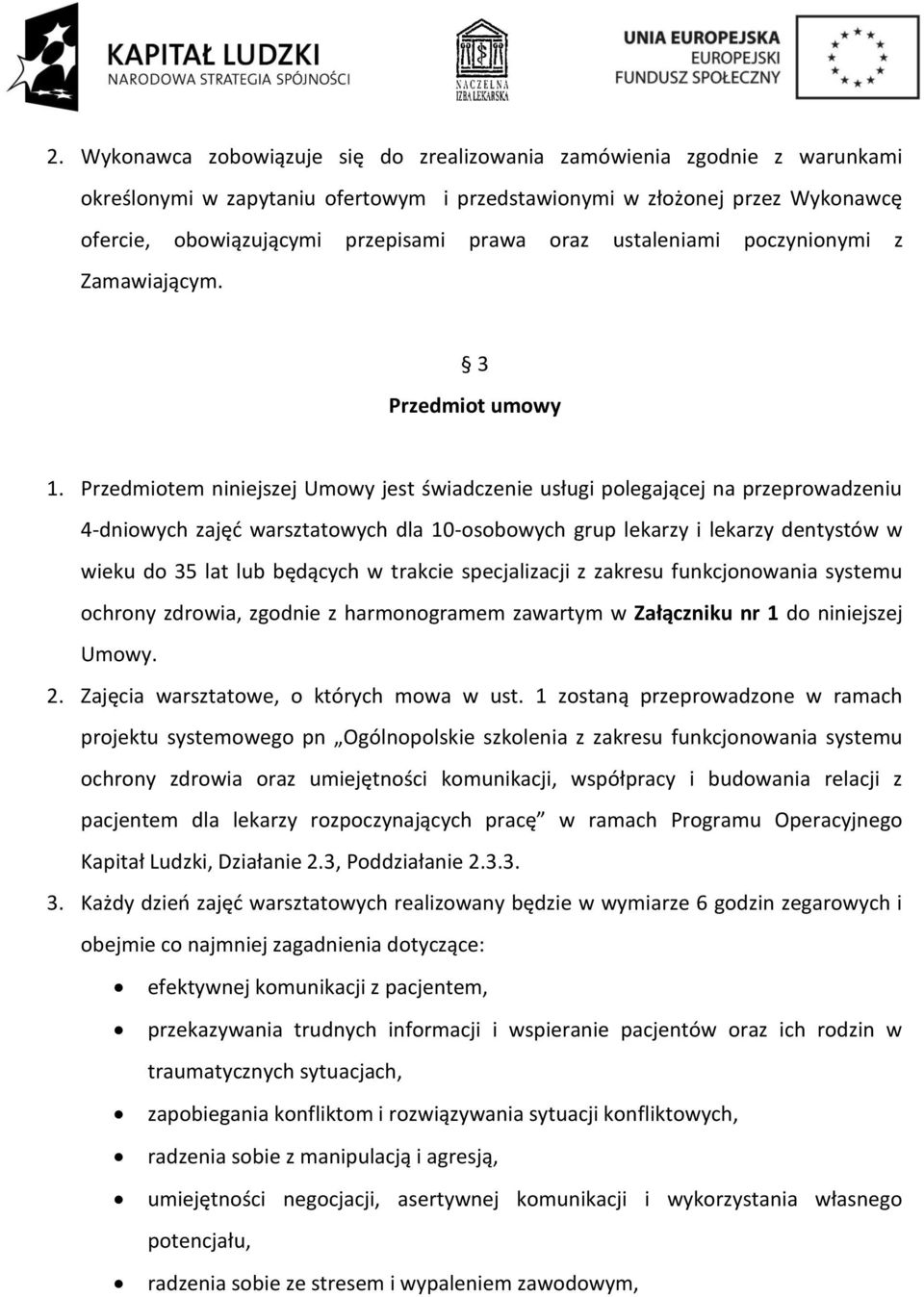 Przedmiotem niniejszej Umowy jest świadczenie usługi polegającej na przeprowadzeniu 4-dniowych zajęć warsztatowych dla 10-osobowych grup lekarzy i lekarzy dentystów w wieku do 35 lat lub będących w