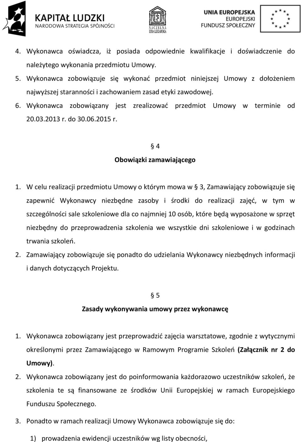 Wykonawca zobowiązany jest zrealizować przedmiot Umowy w terminie od 20.03.2013 r. do 30.06.2015 r. 4 Obowiązki zamawiającego 1.