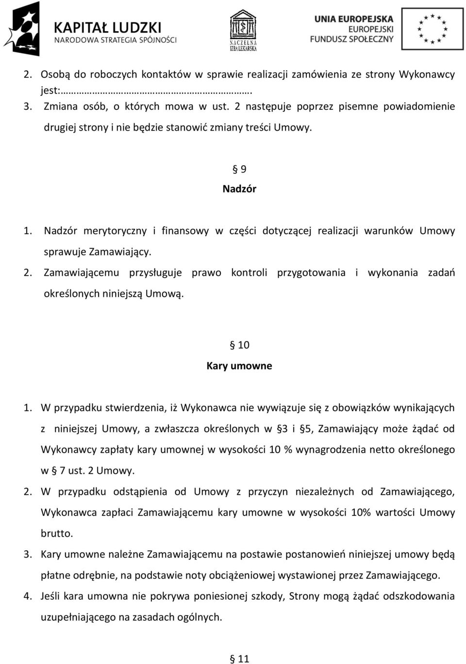 Nadzór merytoryczny i finansowy w części dotyczącej realizacji warunków Umowy sprawuje Zamawiający. 2.