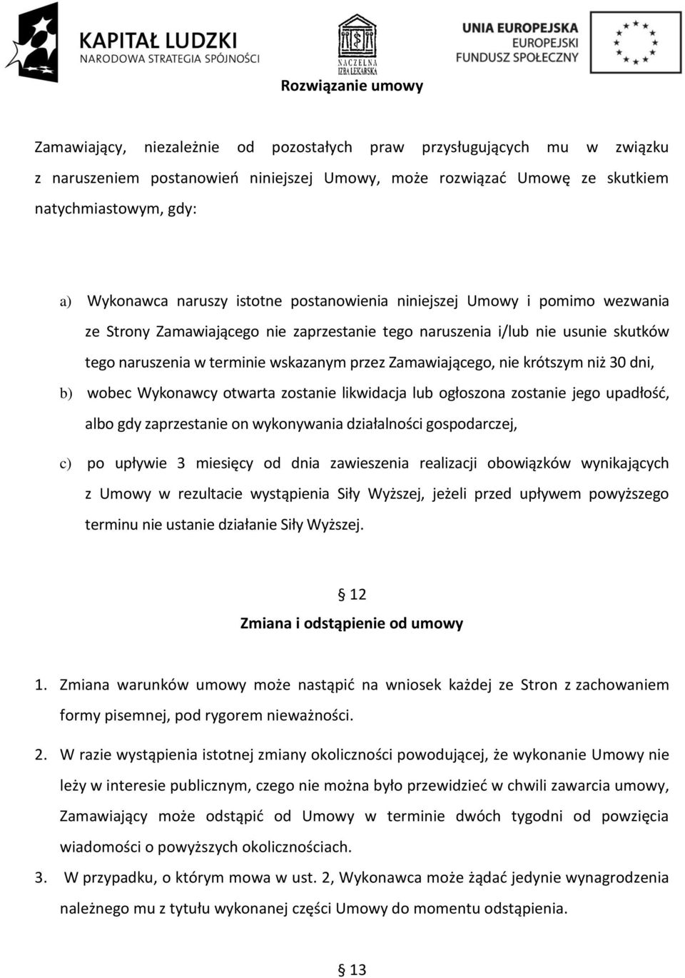 Zamawiającego, nie krótszym niż 30 dni, b) wobec Wykonawcy otwarta zostanie likwidacja lub ogłoszona zostanie jego upadłość, albo gdy zaprzestanie on wykonywania działalności gospodarczej, c) po